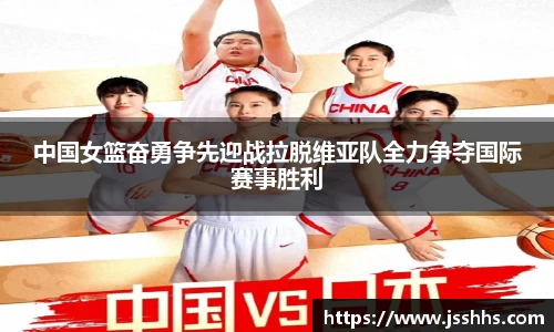 中国女篮奋勇争先迎战拉脱维亚队全力争夺国际赛事胜利